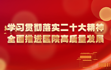 學習貫徹落實二十大精神  全面推進醫(yī)院高質(zhì)量發(fā)展